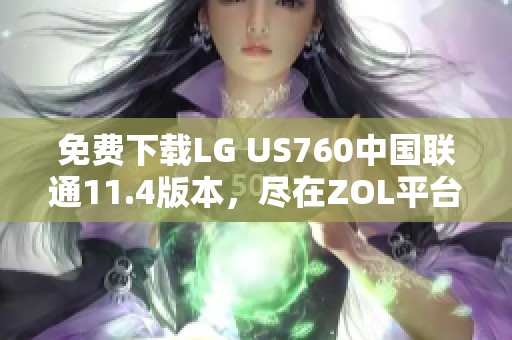 免费下载LG US760中国联通11.4版本，尽在ZOL平台