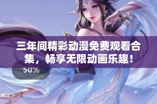 三年间精彩动漫免费观看合集，畅享无限动画乐趣！