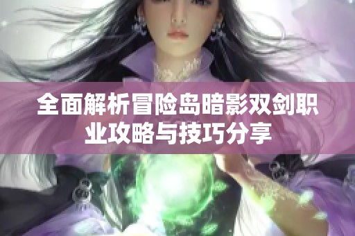 全面解析冒险岛暗影双剑职业攻略与技巧分享