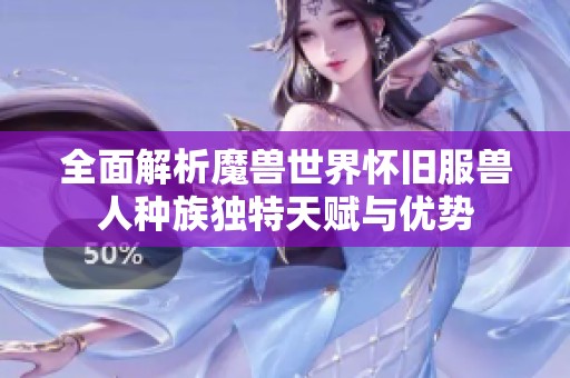 全面解析魔兽世界怀旧服兽人种族独特天赋与优势