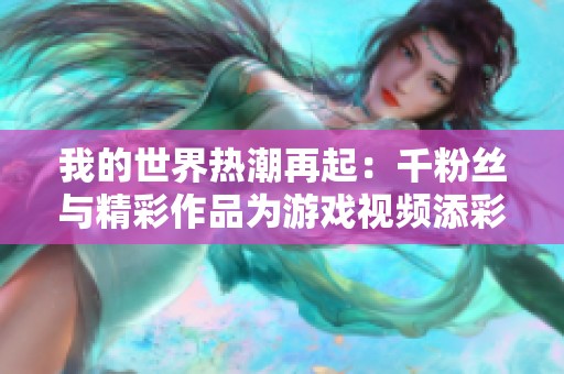 我的世界热潮再起：千粉丝与精彩作品为游戏视频添彩