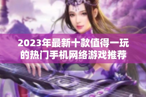 2023年最新十款值得一玩的热门手机网络游戏推荐