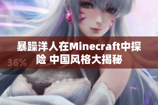 暴躁洋人在Minecraft中探险 中国风格大揭秘