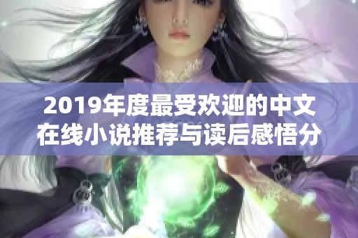 2019年度最受欢迎的中文在线小说推荐与读后感悟分享