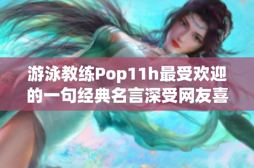 游泳教练Pop11h最受欢迎的一句经典名言深受网友喜爱