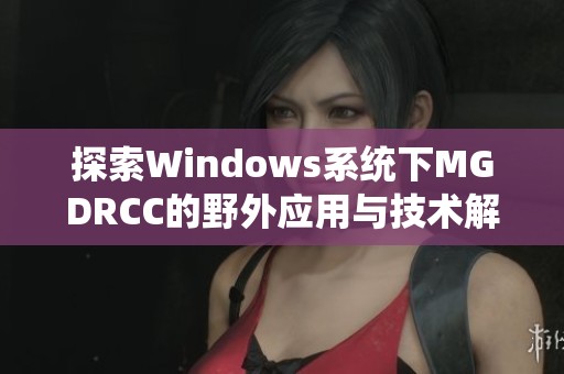 探索Windows系统下MGDRCC的野外应用与技术解析