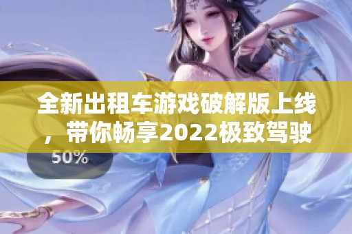 全新出租车游戏破解版上线，带你畅享2022极致驾驶乐趣