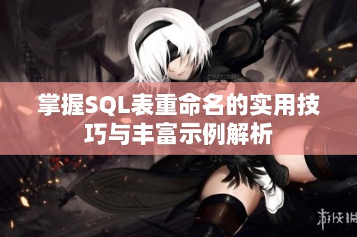 掌握SQL表重命名的实用技巧与丰富示例解析