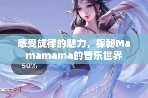 感受旋律的魅力，探秘Mamamama的音乐世界