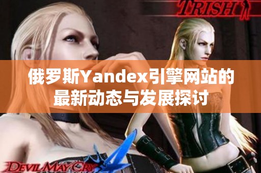 俄罗斯Yandex引擎网站的最新动态与发展探讨