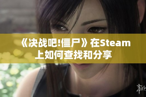 《决战吧!僵尸》在Steam上如何查找和分享