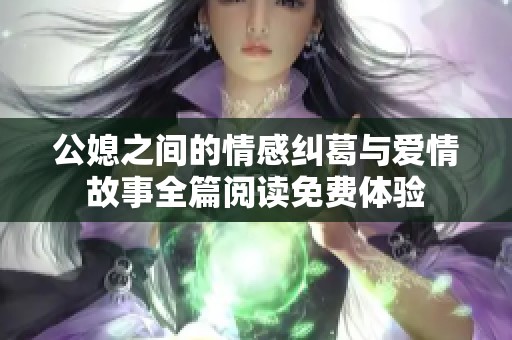 公媳之间的情感纠葛与爱情故事全篇阅读免费体验