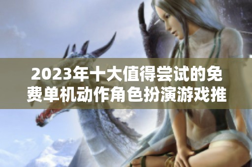 2023年十大值得尝试的免费单机动作角色扮演游戏推荐