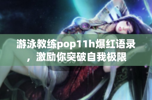 游泳教练pop11h爆红语录，激励你突破自我极限