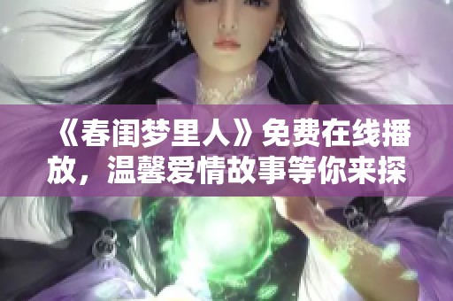 《春闺梦里人》免费在线播放，温馨爱情故事等你来探寻