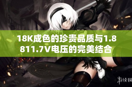 18K成色的珍贵品质与1.8811.7V电压的完美结合