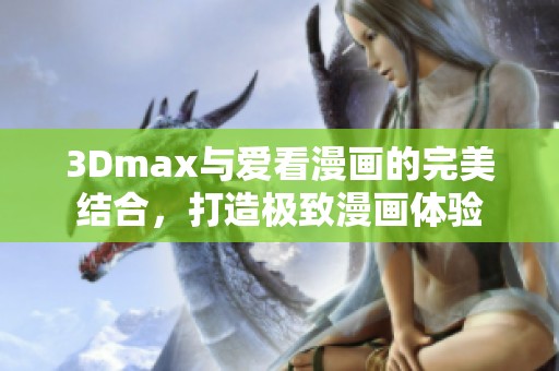 3Dmax与爱看漫画的完美结合，打造极致漫画体验