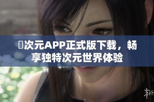 囧次元APP正式版下载，畅享独特次元世界体验