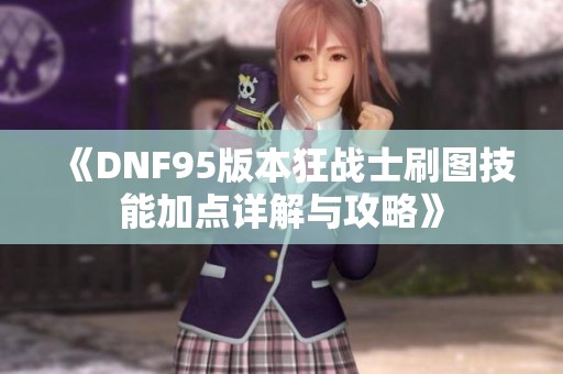 《DNF95版本狂战士刷图技能加点详解与攻略》