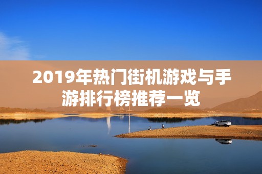 2019年热门街机游戏与手游排行榜推荐一览