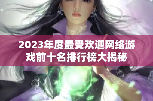 2023年度最受欢迎网络游戏前十名排行榜大揭秘