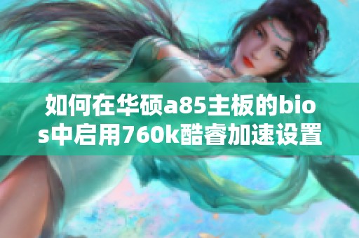 如何在华硕a85主板的bios中启用760k酷睿加速设置