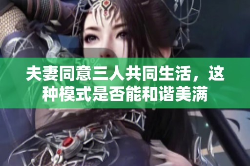 夫妻同意三人共同生活，这种模式是否能和谐美满