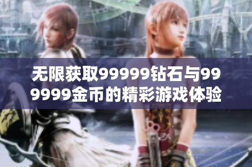 无限获取99999钻石与999999金币的精彩游戏体验