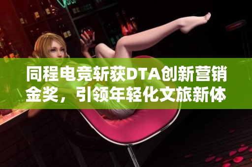 同程电竞斩获DTA创新营销金奖，引领年轻化文旅新体验