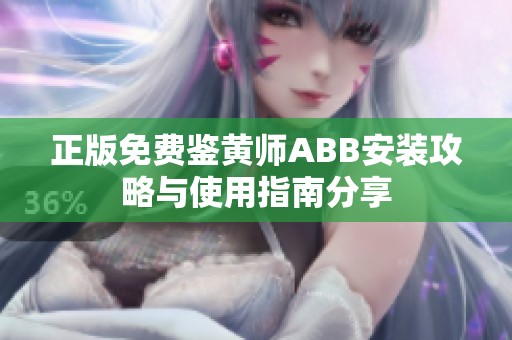 正版免费鉴黄师ABB安装攻略与使用指南分享