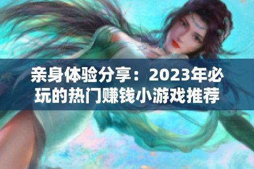 亲身体验分享：2023年必玩的热门赚钱小游戏推荐