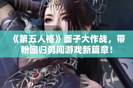 《第五人格》面子大作战，带粉回归勇闯游戏新篇章！